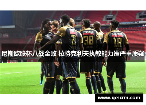 尼斯欧联杯八战全败 拉特克利夫执教能力遭严重质疑 尼斯欧联杯八战全败 拉特克利夫执教能力遭严重质疑