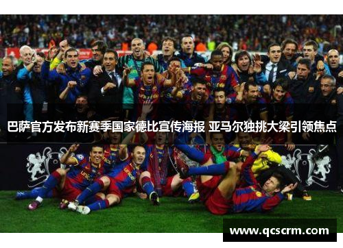 巴萨官方发布新赛季国家德比宣传海报 亚马尔独挑大梁引领焦点 巴萨官方发布新赛季国家德比宣传海报 亚马尔独挑大梁引领焦点