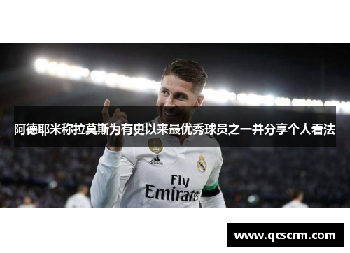阿德耶米称拉莫斯为有史以来最优秀球员之一并分享个人看法 阿德耶米称拉莫斯为有史以来最优秀球员之一并分享个人看法